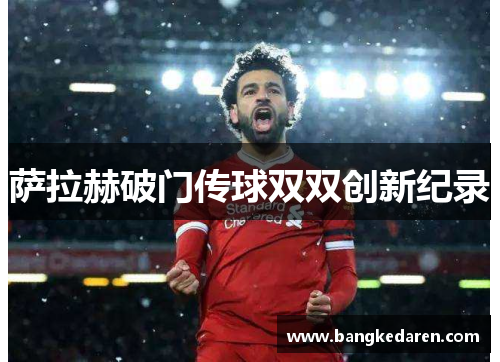 萨拉赫破门传球双双创新纪录